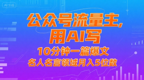 公众号流量主，用AI写，10分钟一篇爆文，名人名言领域月入5位数-云网创
