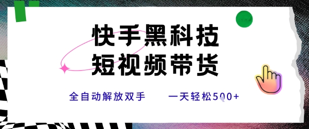 快手黑科技短视频带货，条条原创无脑搬运，新手小白轻松一天5张+【揭秘】-云网创