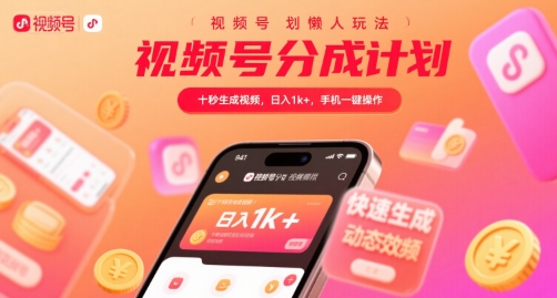 视频号分成计划懒人玩法，十秒生成视频，日入1k+，手机一键操作【揭秘】-云网创