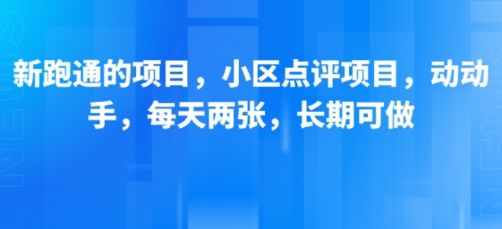 新跑通的项目，小区点评项目，动动手，每天两张，长期可做-云网创
