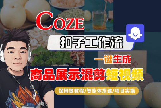 Coze扣子工作流一键生成商品展示混剪短视频，保姆级教程-智能体搭建-项目实操-云网创