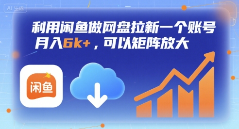 利用闲鱼做网盘拉新一个账号，月入6k+，可以矩阵放大-云网创