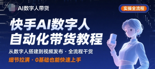 快手AI数字人自动化视频带货实操全流程，干货满满，细节拉满-云网创