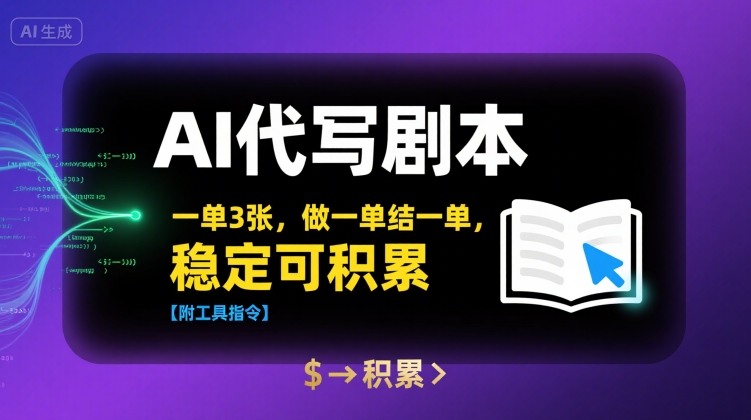 AI代写剧本，一单3张，做一单结一单，稳定可积累【附工具指令】-云网创
