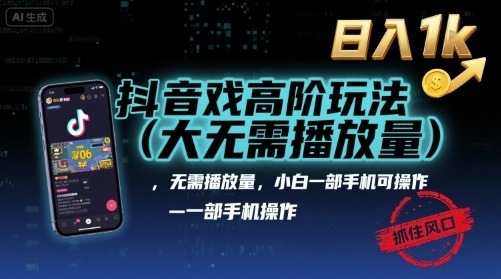 抖音游戏高阶玩法(大佬私藏)，无需播放量，小白一部手机可操作，日入1k，抓住风口轻松变现【揭秘】-云网创