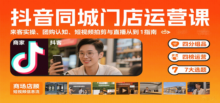 抖音同城门店运营课：来客实操、团购认知、短视频拍剪与直播从0到1指南-云网创