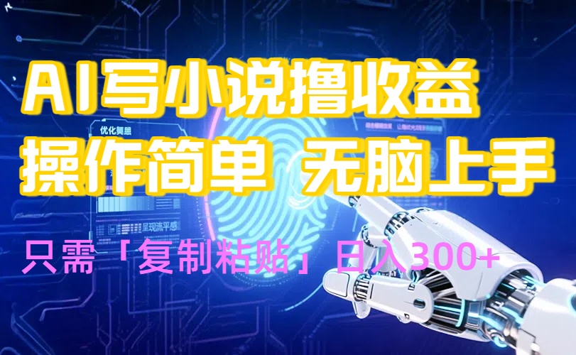 AI写小说爆火玩法，小白也能无脑操作，复制粘贴日入300+-云网创