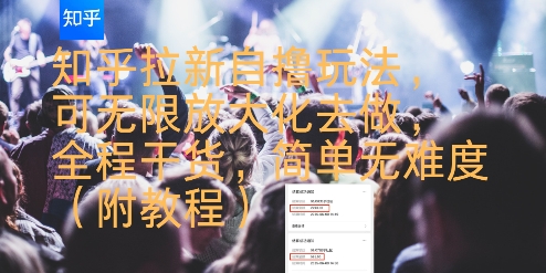 知乎拉新自撸玩法，可无限放大化去做，全程干货，简单无难度(附教程)-云网创