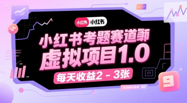 小红书考题赛道虚拟项目1.0，项目操作简单，每天收益2-3张-云网创