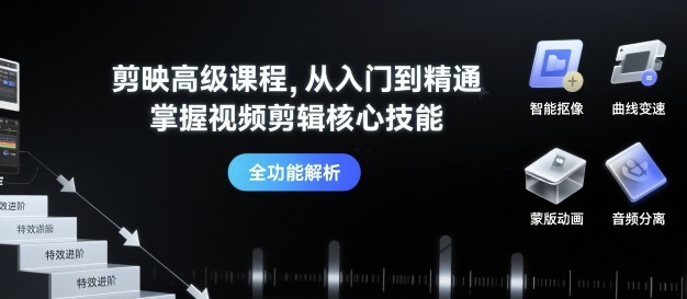 剪映高级课程，从入门到精通，掌握视频剪辑核心技能-云网创