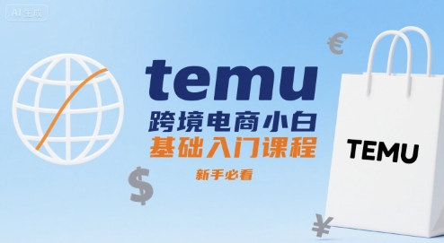 temu跨境电商小白基础入门课程，新手必看-云网创