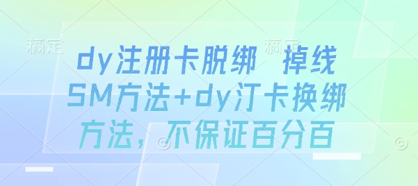 dy注册卡脱绑 掉线SM方法+dy汀卡换绑方法，不保证百分百-云网创