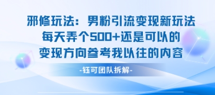 邪修玩法：男粉引流变现新玩法每天弄个5张还是可以的变现方向参考我以往的内容-云网创