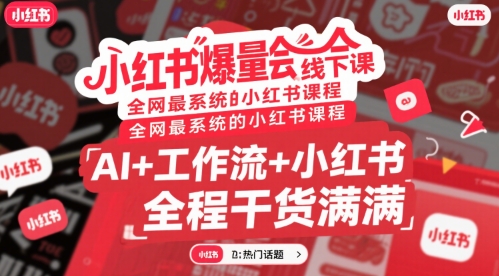 小红书爆量会线下课，全网最系统的小红书课程，AI+工作流+小红书，全程干货满满-云网创