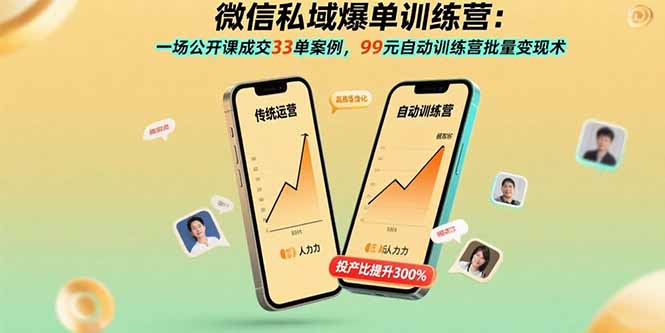 微信私域爆单训练营：一场公开课成交33单案例，99元自动训练营批量变现术-云网创