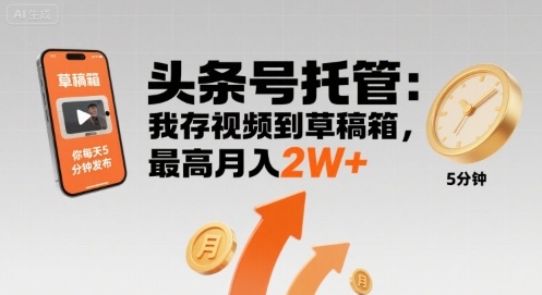 【头条号托管 】我存视频到草稿箱，你每天5分钟发布，最高月入2W+【揭秘】-云网创