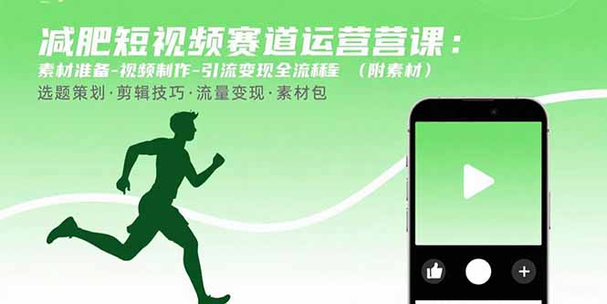 减肥短视频赛道运营课：素材准备-视频制作-引流变现全流程 (附素材-云网创
