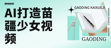 用AI打造苗疆少女视频，单日变现多张，高质量作品引爆流量-云网创