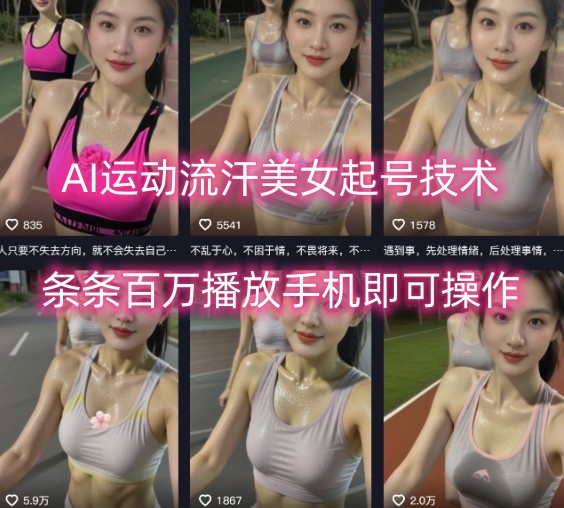 AI运动流汗美女起号技术，条条百W播放，手机即可操作-云网创