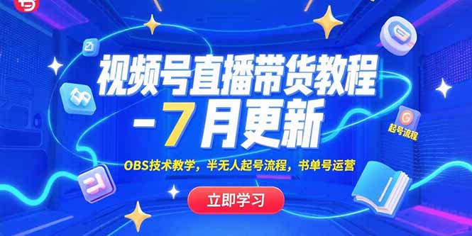 视频号直播带货教程-7月更新，OBS技术教学，半无人起号流程，书单号运营-云网创