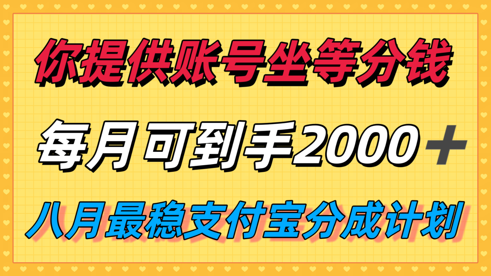 你提供账号我们发视频，每月到手2k＋，八月最稳支付宝分成计划玩法来袭！-云网创