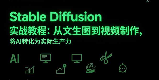 Stable Diffusion实战教程：从文生图到视频制作，将AI转化为实际生产力-云网创