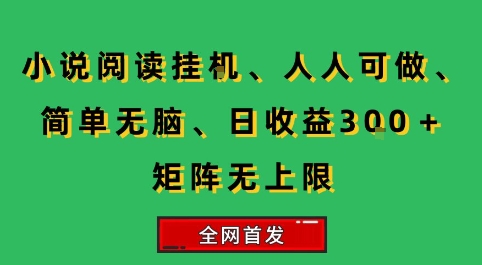 小说挂G阅读，人人可做，简单无脑，一天收益3张+矩阵无限上，全网首发【揭秘】-云网创