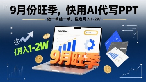 9月份旺季，快用AI代写PPT，做一单结一单，稳定月入1-2W【附AI工具和模板】-云网创