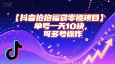 抖音抢福袋零撸项目，单号一天十块，可多号操作-云网创