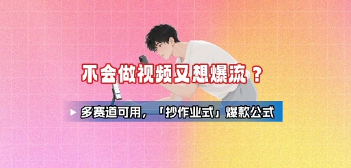 不会做视频又想爆流？多赛道可用，「抄作业式」爆款公式-云网创