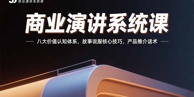 商业演讲系统课：八大价值认知体系，故事说服核心技巧，产品推介话术-云网创