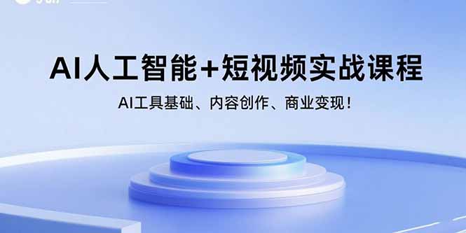 AI人工智能+短视频实战课程：AI工具基础、内容创作、商业变现！-云网创