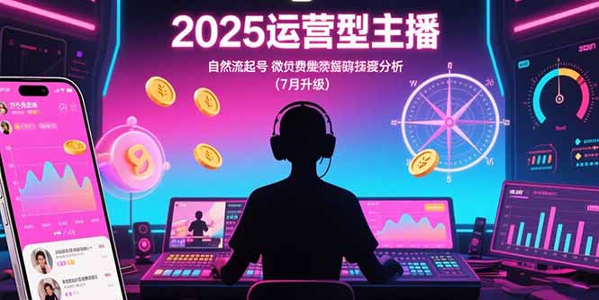 2025运营型主播：自然流起号，微付费投放技巧，罗盘数据深度解析(7月更新-云网创