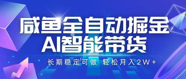 咸鱼全自动掘金，AI智能带货，长期稳定可做，轻松月入2W+【揭秘】-云网创