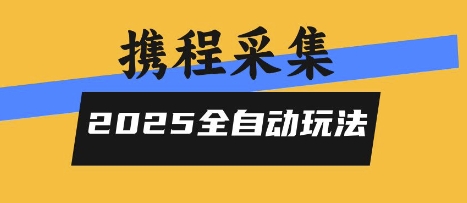 2025携程信息采集全自动玩法，高单价，零人工，全天开干【揭秘】-云网创
