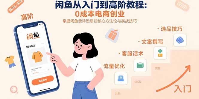 闲鱼从入门到高阶教程：0成本电商创业，掌握闲鱼卖货核心方法论与实战技巧-云网创