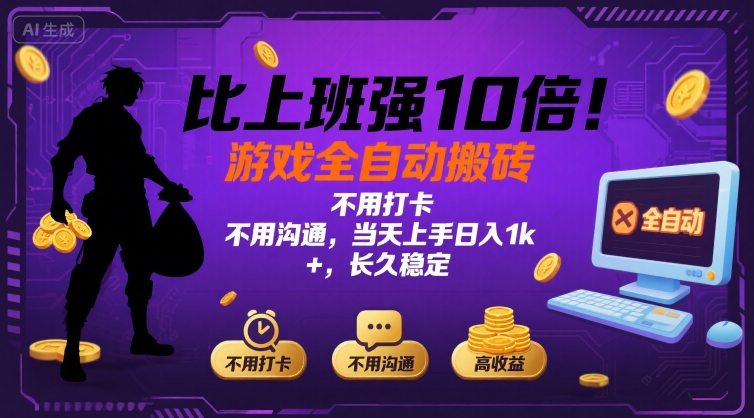 比上班强10倍！游戏全自动搬砖：不用打卡 不用沟通，当天上手日入1k +，长久稳定【揭秘】-云网创