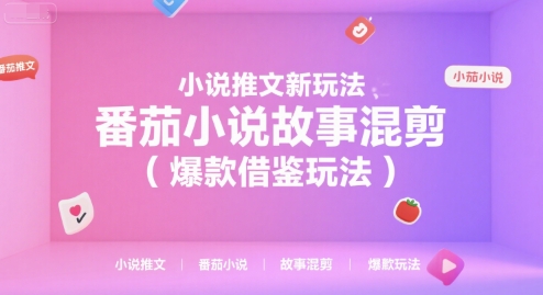 小说推文新玩法，番茄小说故事混剪(爆款借鉴玩法)-云网创