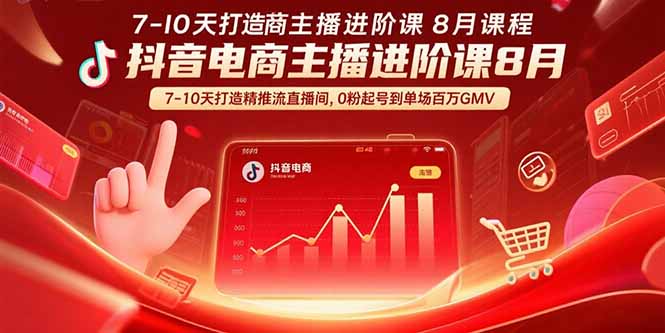 抖音电商主播进阶课8月 7-10天打造精准推流直播间，0粉起号到单场百万GMV-云网创