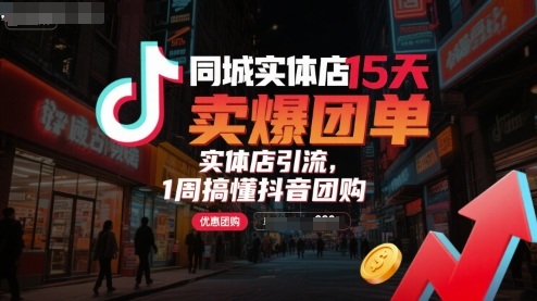 同城实体店15天卖爆团单，实体店引流，1周搞懂抖音团购-云网创