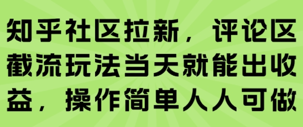 知乎社区拉新，评论区截流玩法当天就能出收益，操作简单人人可做-云网创