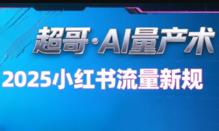 超哥·小红书AI全自动爆款视频量产术-云网创