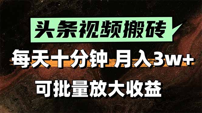头条视频搬砖，每天10分钟，小白轻松月入3万+，可批量放大收益-云网创