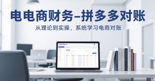 电商财务-拼多多对账，从理论到实操，系统学习电商对账-云网创