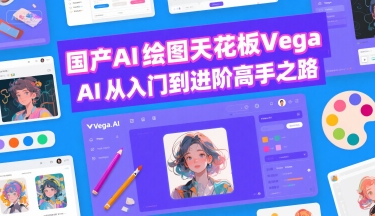国产AI绘图天花板 Vega AI从入门到进阶高手之路-云网创