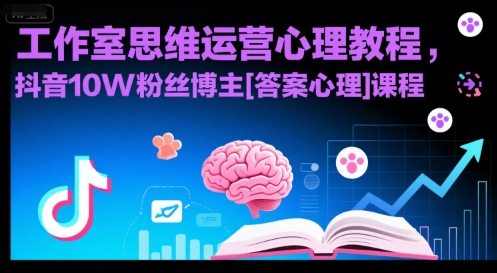 工作室思维运营心理教程，抖音10W粉丝博主[答案心理]课程-云网创