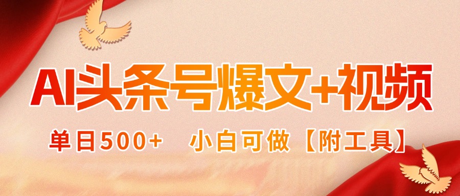 AI头条号爆文+视频双玩法，单日500+，小白可做【附工具】-云网创