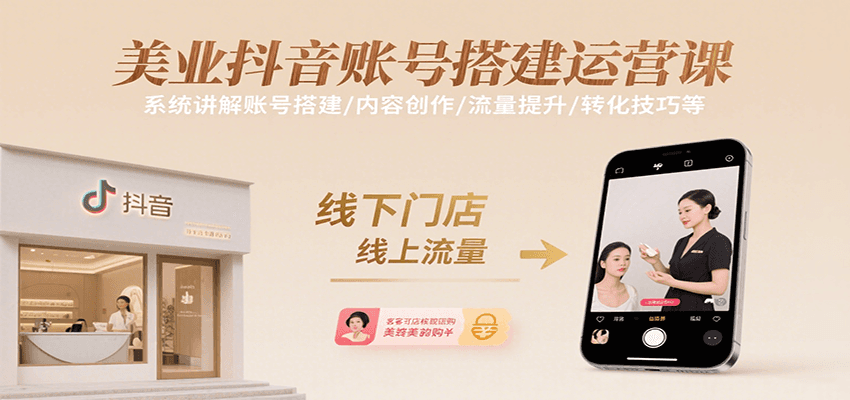 美业抖音账号搭建运营课，系统讲解账号搭建/内容创作/流量提升/转化技巧等-云网创