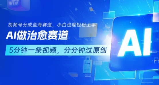 用AI做治愈赛道，结合视频号分成计划，小白也能轻松上手-云网创
