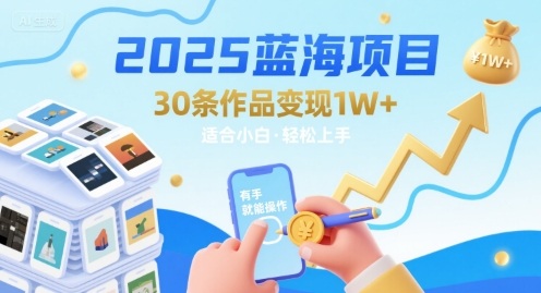 2025蓝海项目30条作品 变现1w+ 有手就能操作适合小白做-云网创